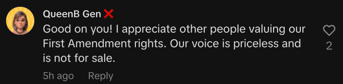 “Good on you! I appreciate other people valuing our First Amendment rights. Our voice is priceless and is not for sale.”