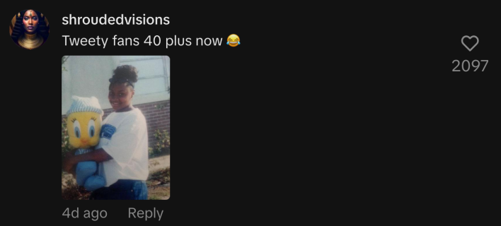 “Tweety fans 40 plus now 😂.”