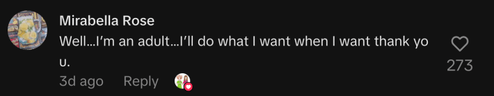 “Well…I’m an adult…I’ll do what I want when I want, thank you.”