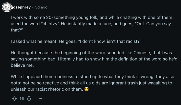 u/josephrey commented, “While I applaud their readiness to stand up to what they think is wrong, they also gotta not be so reactive and think all us olds are ignorant trash just waaaiting to unleash our racist rhetoric on them. 🙄”