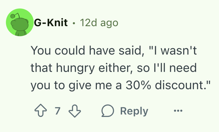 Reddit comment that reads, "You could have said, 'I wasn't that hungry either, so I'll need you to give me a 30% discount.'"