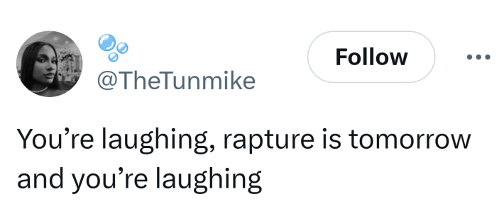 Tweet that reads, "You’re laughing, rapture is tomorrow and you’re laughing."