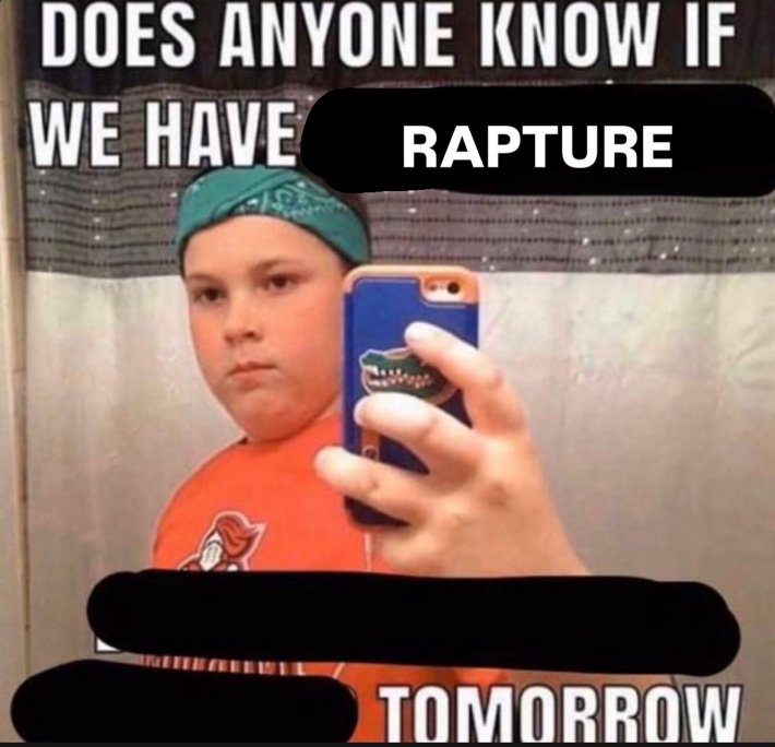 Meme that reads, "Does anyone know if we have Rapture tomorrow?"