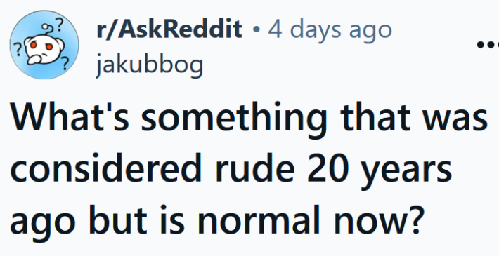 Reddit headline reading " What's something that was considered rude 20 years ago but is normal now?"