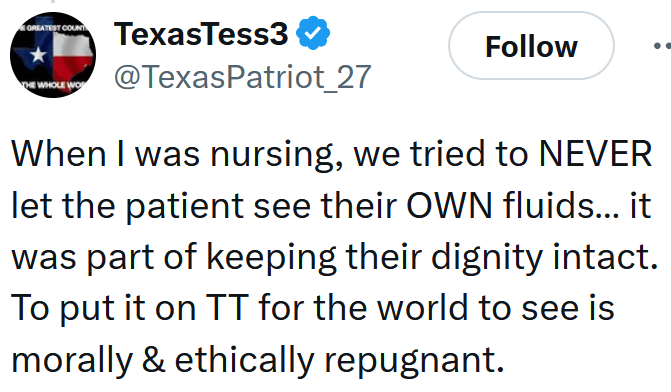 Tweet reading "When I was nursing, we tried to NEVER let the patient see their OWN fluids… it was part of keeping their dignity intact. To put it on TT for the world to see is morally & ethically repugnant."
