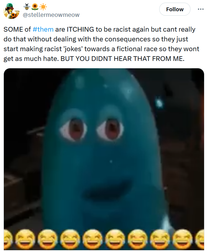 Tweet reading "SOME of #them are ITCHING to be racist again but cant really do that without dealing with the consequences so they just start making racist 'jokes' towards a fictional race so they wont get as much hate. BUT YOU DIDNT HEAR THAT FROM ME." Below is a gif of a blue blob smiling overlaid with cry-laughing emojis.
