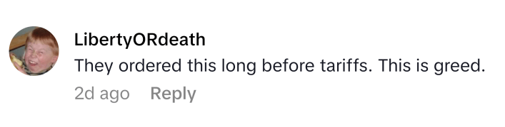 TikTok comment that reads, "They ordered this long before tariffs. This is greed."