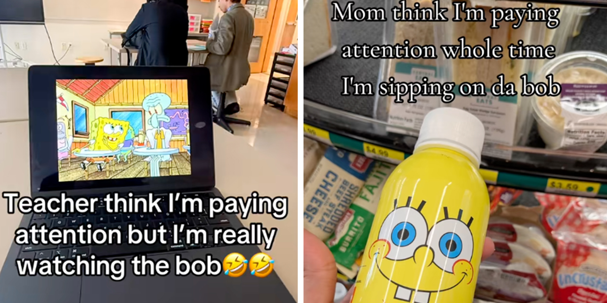 Left: Laptop in a classroom playing SpongeBob Squarepants episode. Text overlay reads, "Teacher think I'm paying attention but I'm really watching the bob." Right: SpongeBob Squarepants decorated water bottle in a grocery store. Text overlay reads, "Mom think I'm paying attention whole time I'm sipping on da bob."