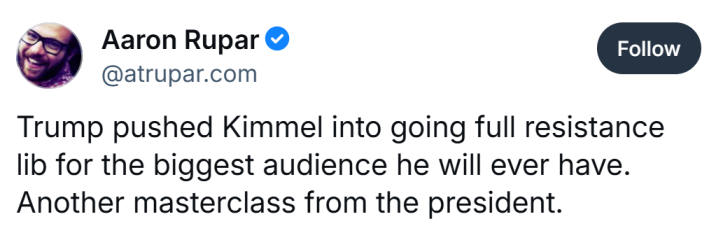 Post that reads, "Trump pushed Kimmel into going full resistance lib for the biggest audience he will ever have. Another masterclass from the president."