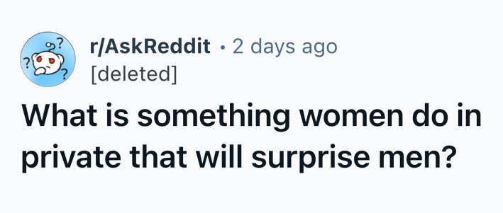 Reddit post that reads,  "What is something women do in private that will surprise men?"