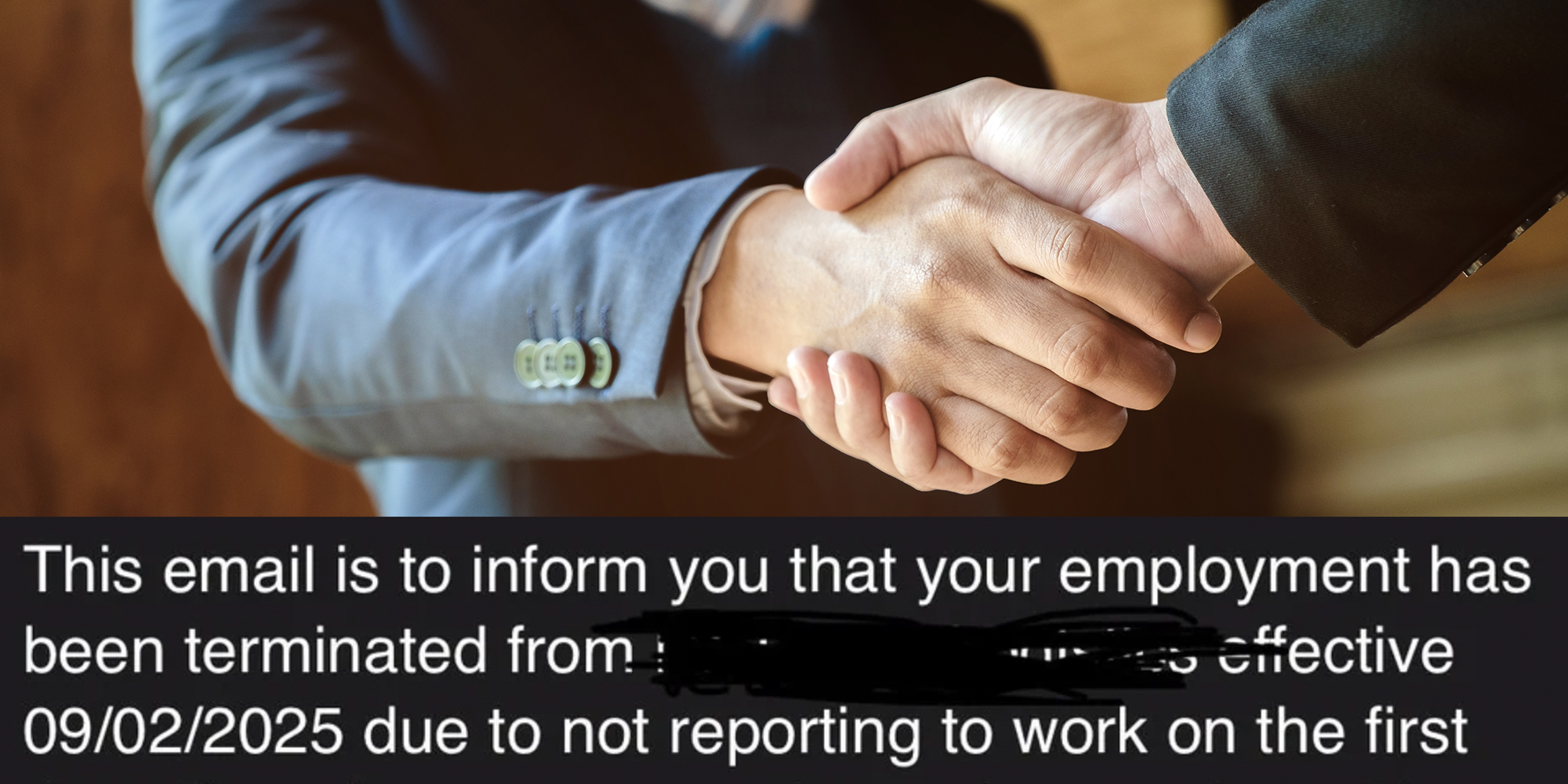 Close up of men in suits shaking hands. Caption overlay from Reddit post reads, “This email is to inform you that your employment has been terminated from [redacted] effective 09/02/2025 due to not reporting to work on the first day."