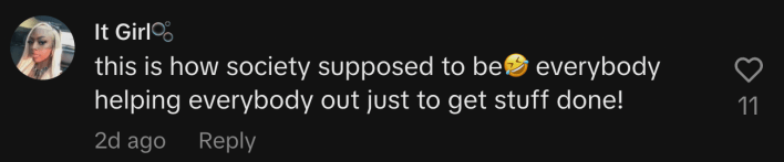 “This is how society supposed to be 🤣; everybody helping everybody out just to get stuff done!”
