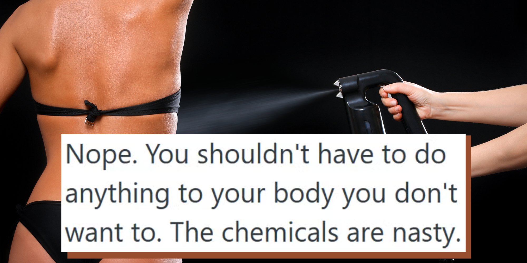 Woman in a black bikini being airbrushed with a spray tan in a professional beauty salon. Text overlay reads, "Nope. You shouldn't have to do anything to your body you don't want to. The chemicals are nasty."