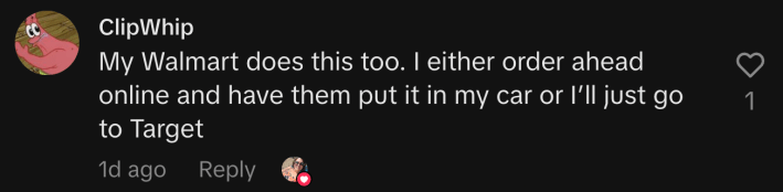 “My Walmart does this too. I either order ahead online and have them put it in my car or I’ll just go to Target.”