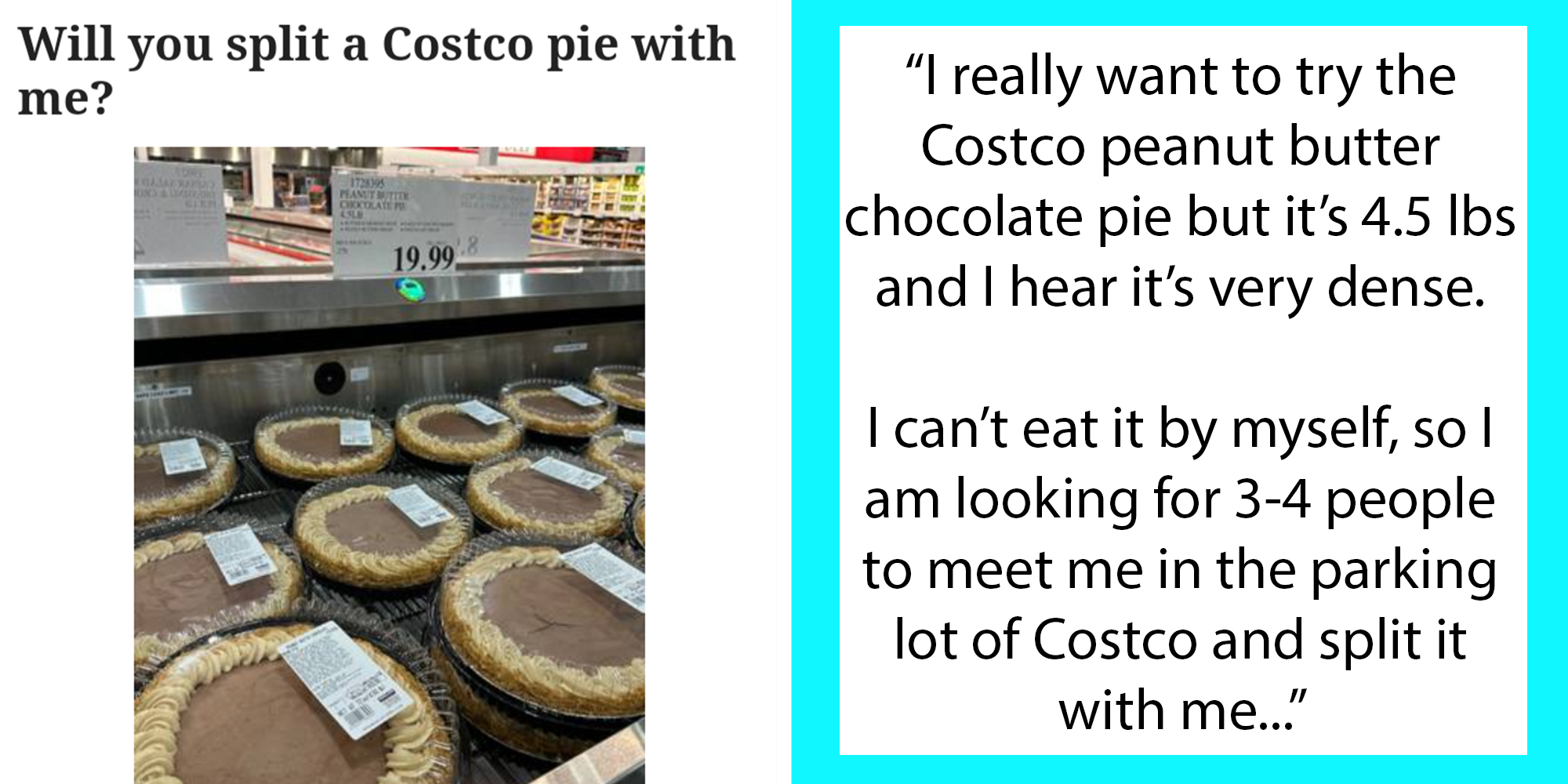 Left: A Craigslist ad titled "Will you split a Costco pie with me?" above a photo of Costco pies. Right: Text reading: "“I really want to try the Costco peanut butter chocolate pie but it’s 4.5 lbs and I hear it’s very dense. I can’t eat it by myself, so I am looking for 3-4 people to meet me in the parking lot of Costco and split it with me...”
