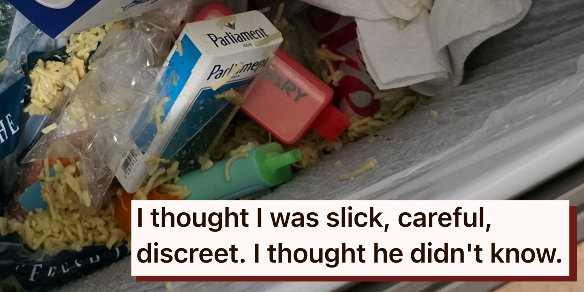 Trash can full of trash including vape pens and a pack of Parliament cigarettes. Text overlay reads, "I thought I was slick, careful, discreet. I thought he didn't know."