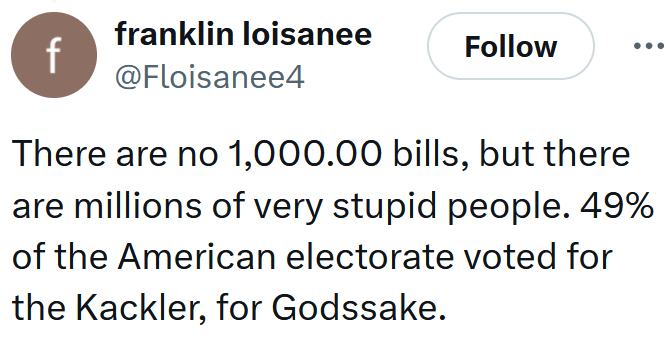 Tweet reading "There are no 1,000.00 bills, but there are millions of very stupid people. 49% of the American electorate voted for the Kackler, for Godssake."