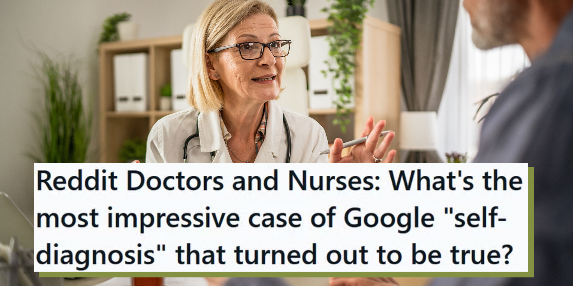 Mature woman doctor talk with patient about diagnose at doctors office. Reddit text overlay reads, "Reddit Doctors and Nurses: What's the most impressive case of Google 'self-diagnosis' that turned out to be true?"