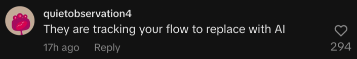 “They are tracking your flow to replace with AI.”