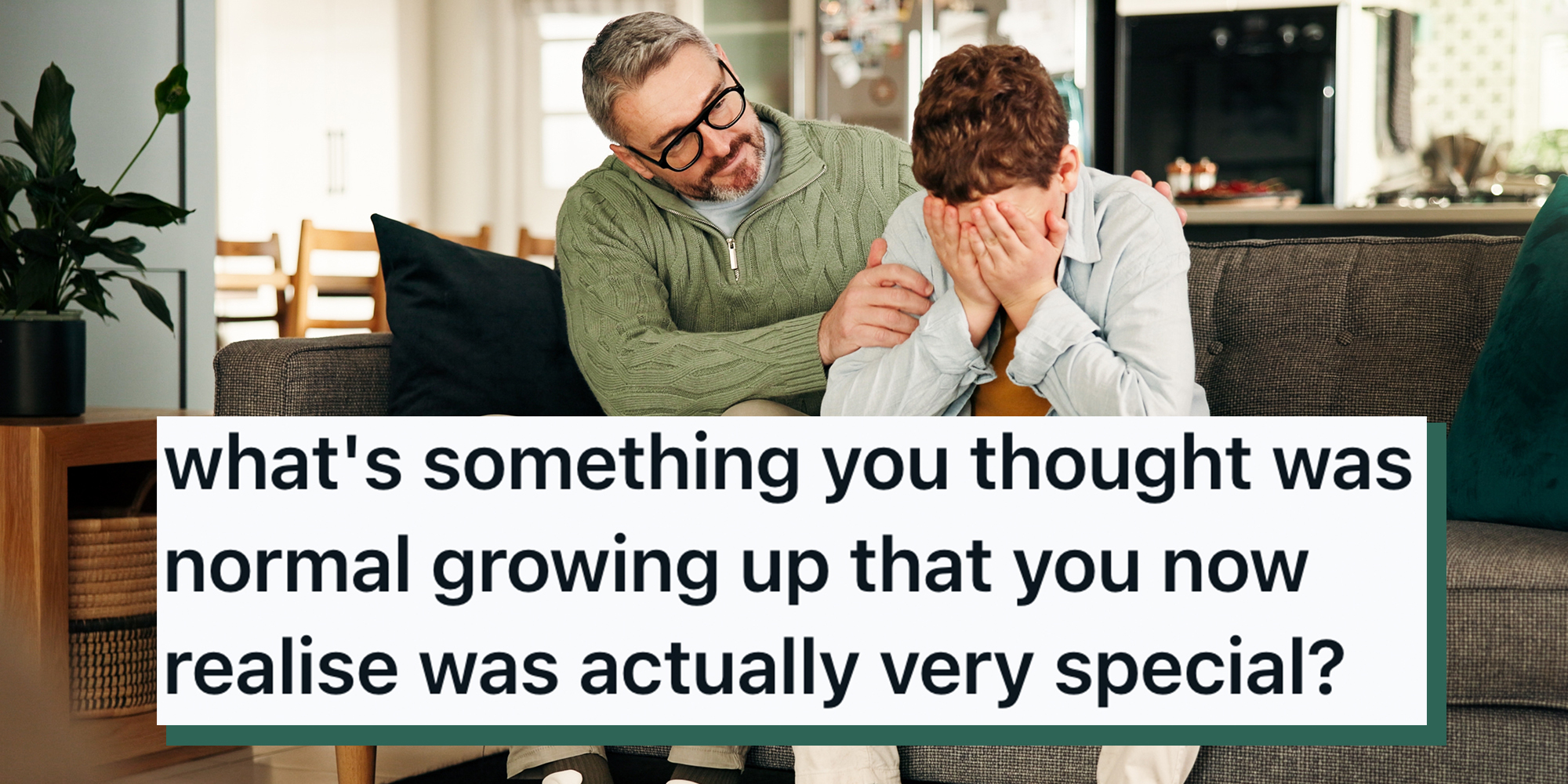 Comfort, consoling and crying son with father on sofa in living room of home for empathy or support. Emotions, love and sad boy child with single parent man in apartment for trust or understanding. Text overlay from AskReddit reads, "what's something you thought was normal growing up that you now realise was actually very special?"