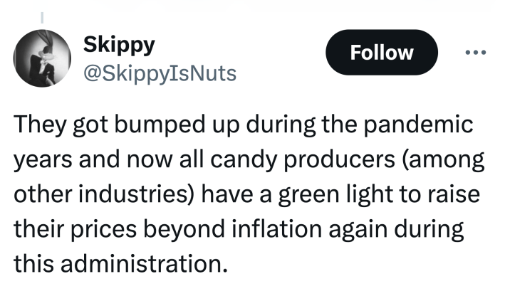 Tweet that reads, "They got bumped up during the pandemic years and now all candy producers (among other industries) have a green light to raise their prices beyond inflation again during this administration."