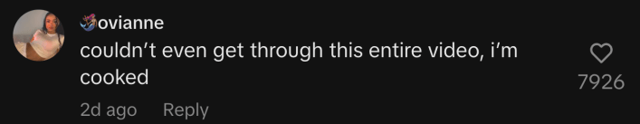 “Couldn’t even get through this entire video, I’m cooked.”