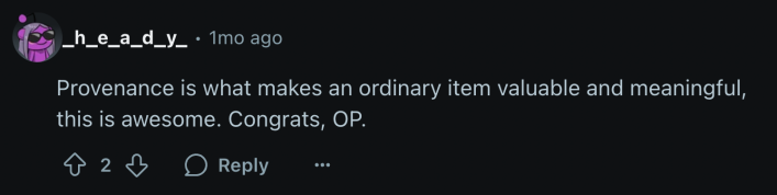 “Provenance is what makes an ordinary item valuable and meaningful, this is awesome. Congrats, OP.”