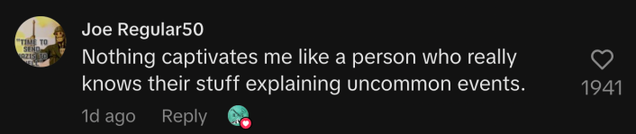 “Nothing captivates me like a person who really knows their stuff explaining uncommon events.”