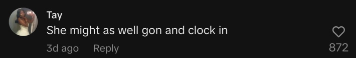 "She might as well gon and clock in."