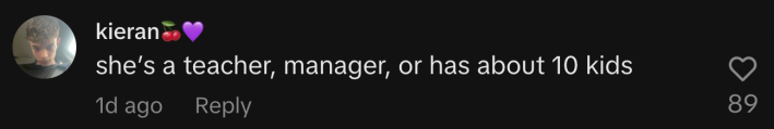 "She's a teacher, manager, or has about 10 kids."