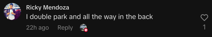 “I double park and all the way in the back.”
