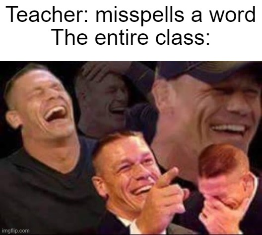 Laughing John Cena meme of a teacher misspelling a word and the entire class laughing.