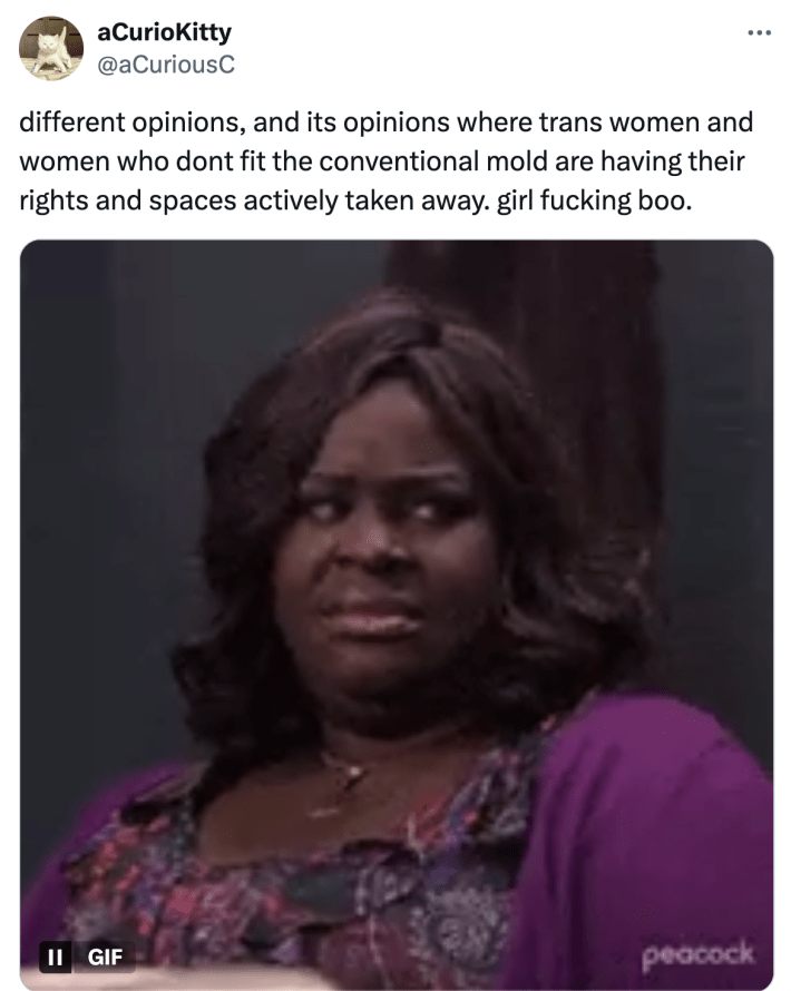 Tweet that reads, "different opinions, and its opinions where trans women and women who dont fit the conventional mold are having their rights and spaces actively taken away. girl f*cking boo."