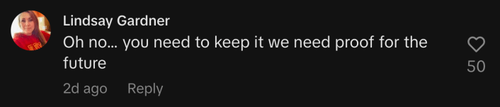 “Oh no… you need to keep it, we need proof for the future.”