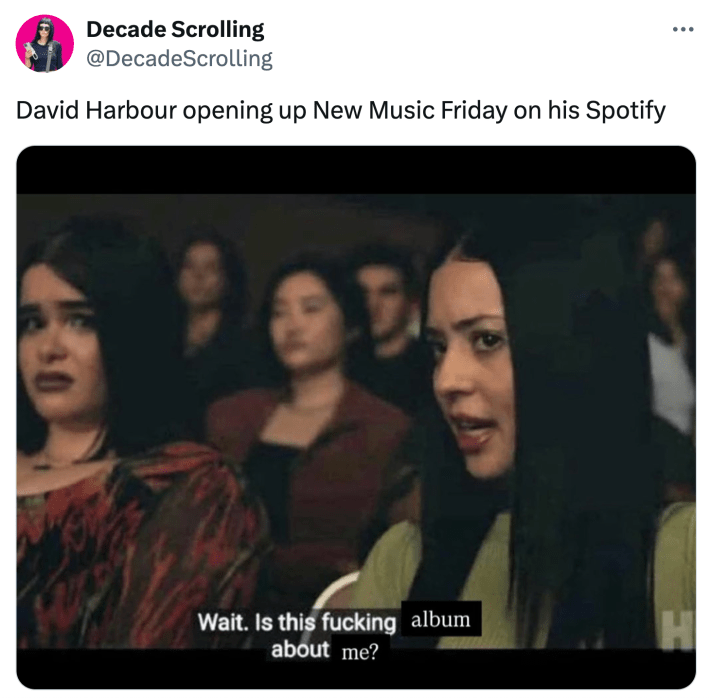 Lily Allen "West End Girl" meme that reads, "David Harbour opening up New Music Friday on his Spotify" with a screencap of angry-looking women, one saying, "Wait. Is this f*cking album about me?"
