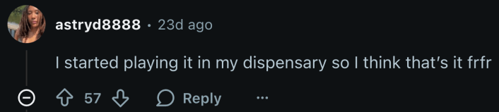 “I started playing it in my dispensary so I think that’s it frfr.”