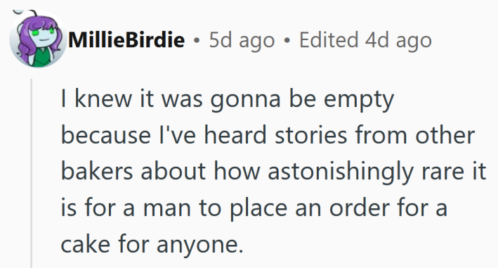 Reddit comment reading "I knew it was gonna be empty because I've heard stories from other bakers about how astonishingly rare it is for a man to place an order for a cake for anyone."