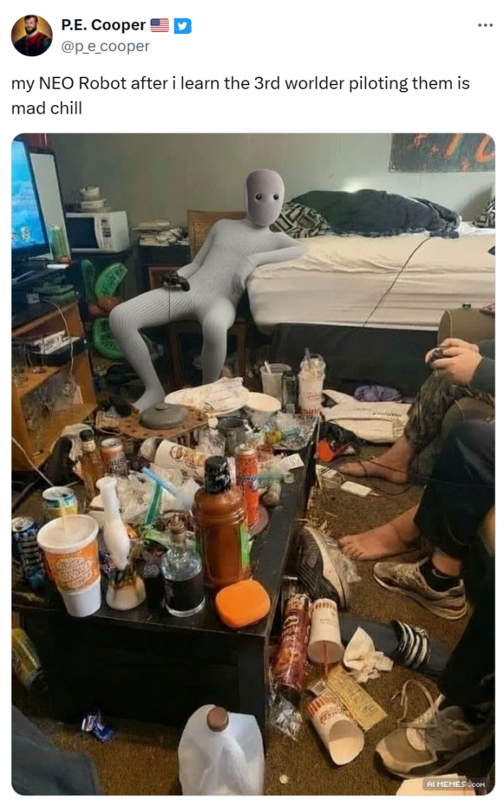 Tweet meme that reads, "my NEO Robot after i learn the 3rd worlder piloting them is mad chill" with an AI generated image of a trashed-looking apartment, the NEO robot chilling with a game controller in the background.