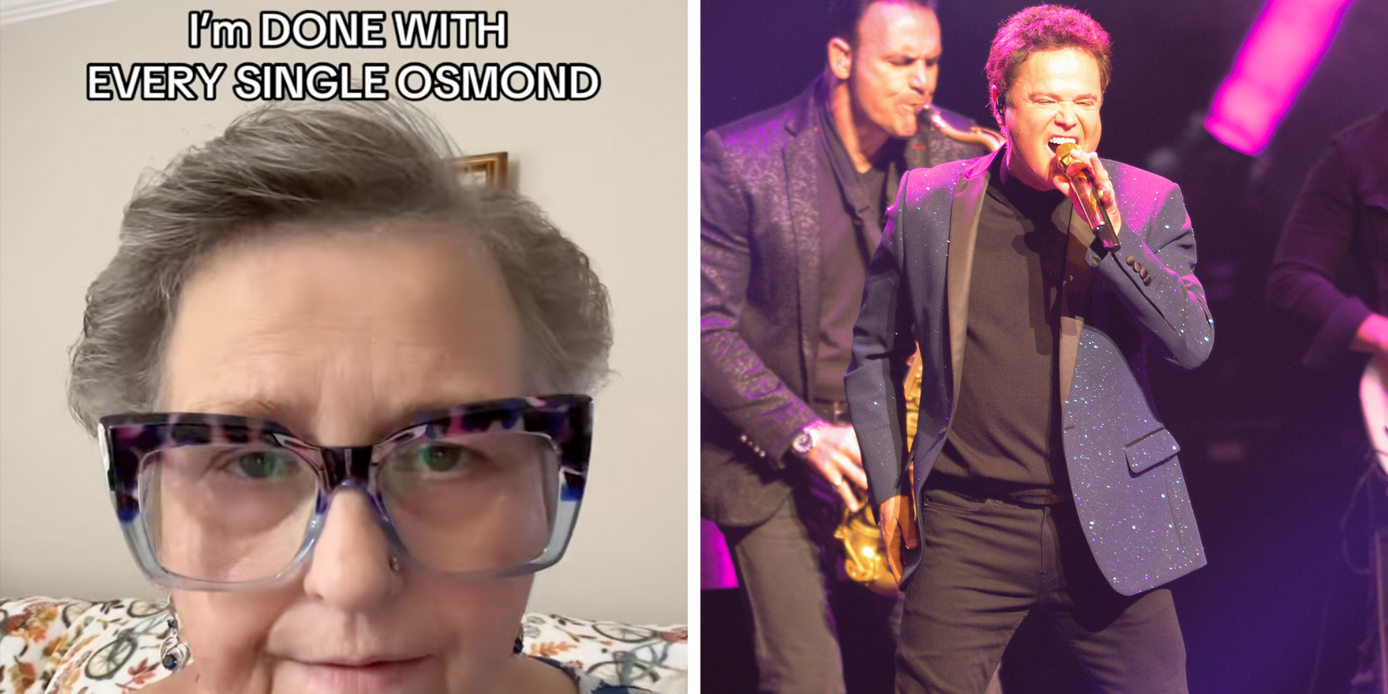 Left: Woman in glasses looking into the camera under text reading, "I'm Done with every single Osmond." Right: Donny Osmond performs in Hollywood, Florida on July 24, 2024. The performance was part ot the Direct From Las Vegas tour.
