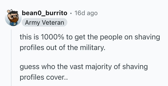 Reddit comment that reads, "this is 1000% to get the people on shaving profiles out of the military.guess who the vast majority of shaving profiles cover.."