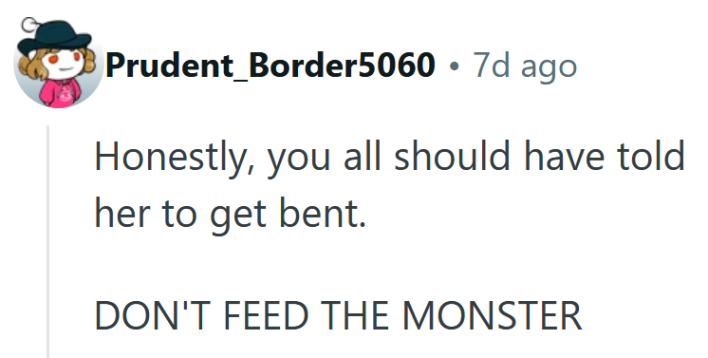 Reddit comment reading "Honestly, you all should have told her to get bent. DON'T FEED THE MONSTER"