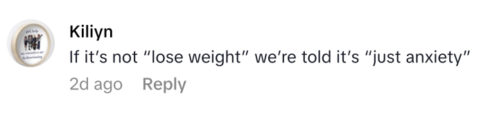 TikTok comment that reads, "If it’s not 'lose weight' we’re told it’s 'just anxiety'"
