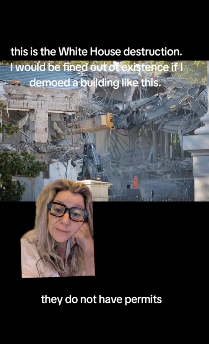 Photo of the demolished East Wing with a woman over the green screen with her chin on her fist. Text reads, "this is the White House destruction. I would be fined out of existence if I demoed a building like this. They do not have permits."