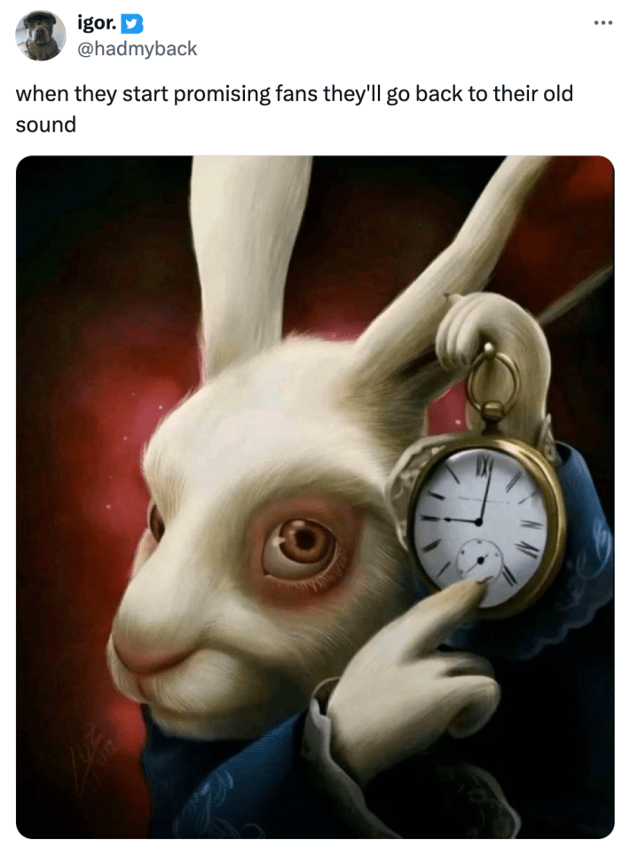 White rabbit pointing at clock meme that reads, "when they start promising fans they'll go back to their old sound"