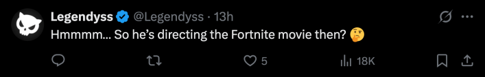 “Hmmmm… So he’s directing the Fortnite movie then? 🤔”