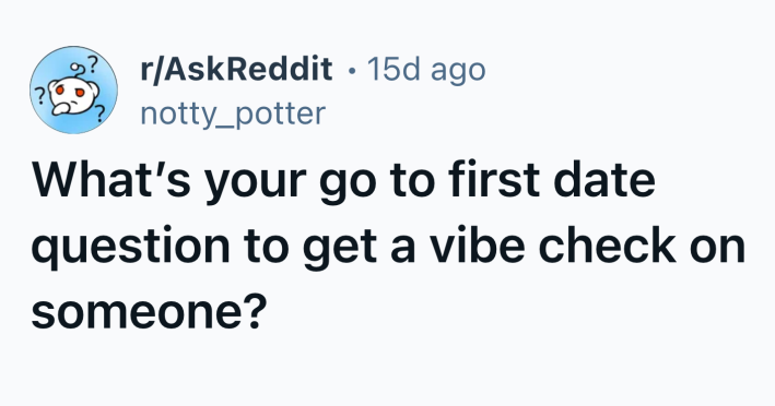 Reddit post that reads, "What’s your go to first date question to get a vibe check on someone?"