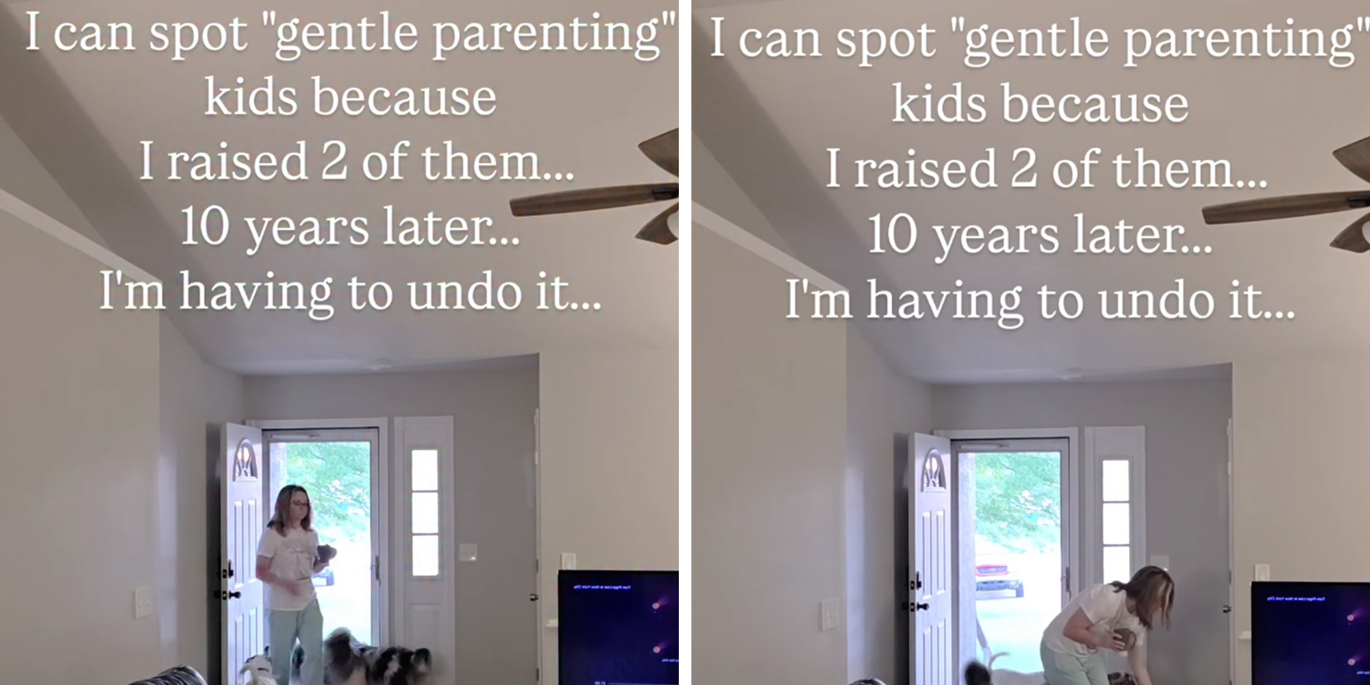 Woman walking into the front door of her house, being greeted by dogs. Text caption overlay reads, "I can spot 'gentle parenting' kids because I raised 2 of them...10 years later...I'm having to undo it..."