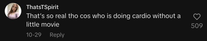 "That’s so real tho cos who is doing cardio without a little movie?"