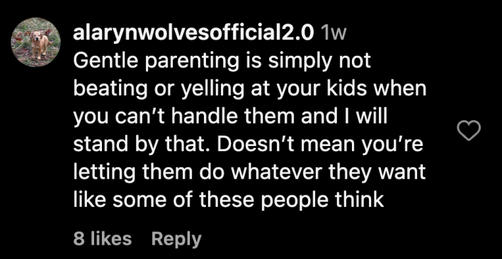 “Gentle parenting is simply not beating or yelling at your kids when you can’t handle them and I will stand by that. Doesn’t mean you’re letting them do whatever they want like some of these people think.”