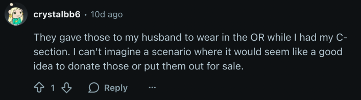 “They gave those to my husband to wear in the OR while I had my C-section. I can't imagine a scenario where it would seem like a good idea to donate those or put them out for sale.”